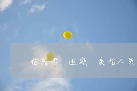 信用卡 逾期 失信人员 信用卡 逾期 失信人员